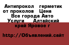 Антипрокол - герметик от проколов › Цена ­ 990 - Все города Авто » Услуги   . Алтайский край,Яровое г.